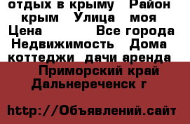 отдых в крыму › Район ­ крым › Улица ­ моя › Цена ­ 1 200 - Все города Недвижимость » Дома, коттеджи, дачи аренда   . Приморский край,Дальнереченск г.